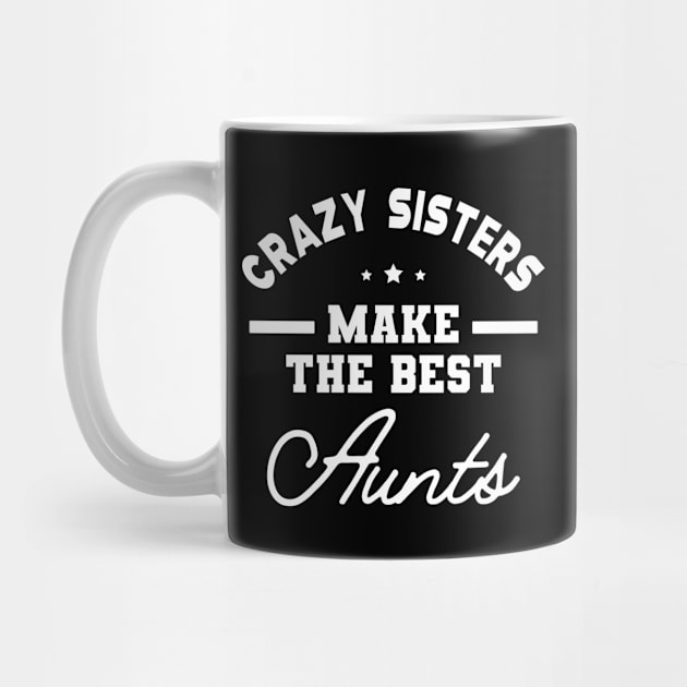 New Aunt - Crazy Sisters Make the best aunts by KC Happy Shop